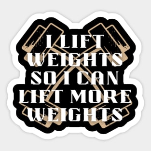 I lift weights so I can lift more weights Sticker